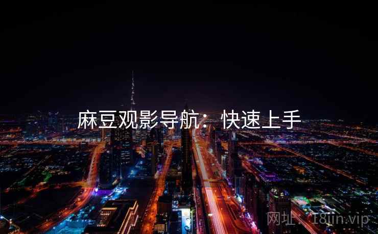 麻豆观影导航：快速上手